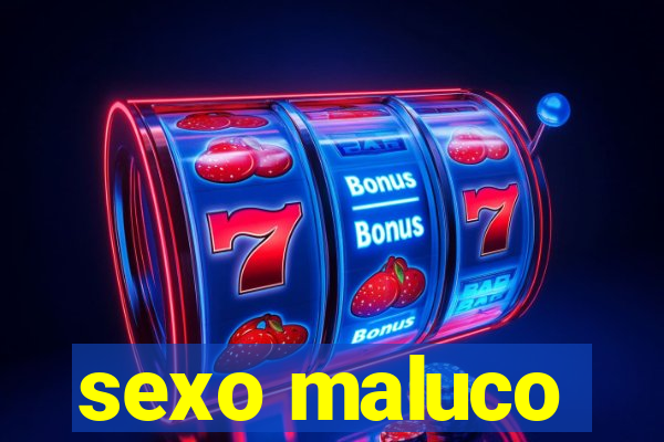 sexo maluco